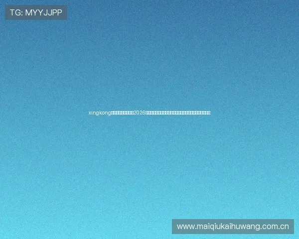 xingkong体育网页登录入口:2026世界杯专题内容全覆盖,提供权威赛事资讯与精彩赛事回放 xingkong体育网页登录入口:2026世界杯专题内容全覆盖,提供权威赛事资讯与精彩赛事回放